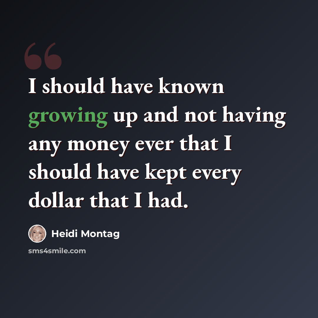 “I should have known growing up and not having any money ever that I should have kept every dollar that I had.” quote by Heidi Montag