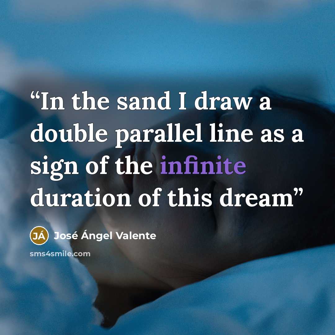 “In the sand I draw a double parallel line as a sign of the infinite duration of this dream” quote by José Ángel Valente