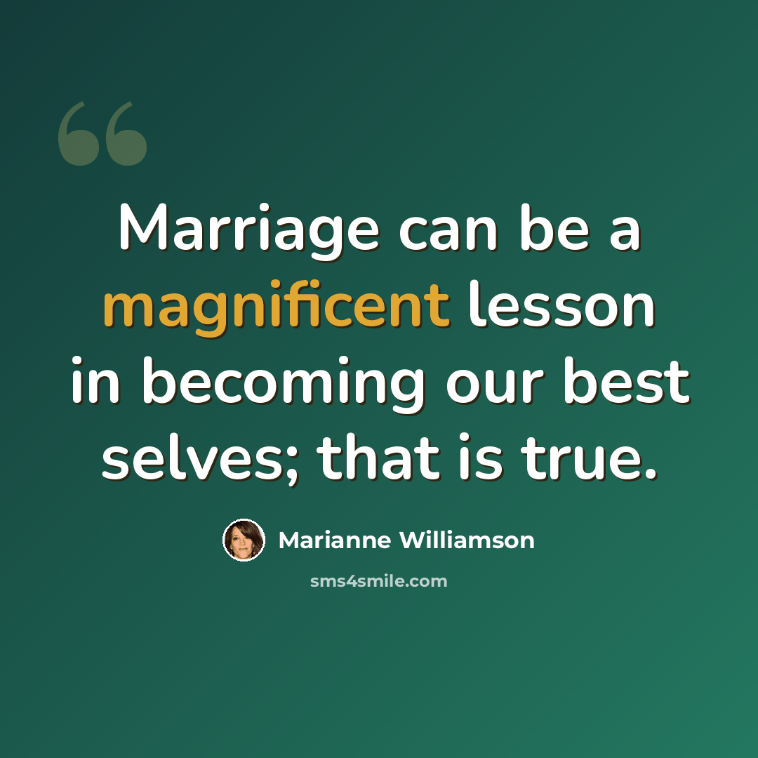 “Marriage can be a magnificent lesson in becoming our best selves; that is true.” quote by Marianne Williamson