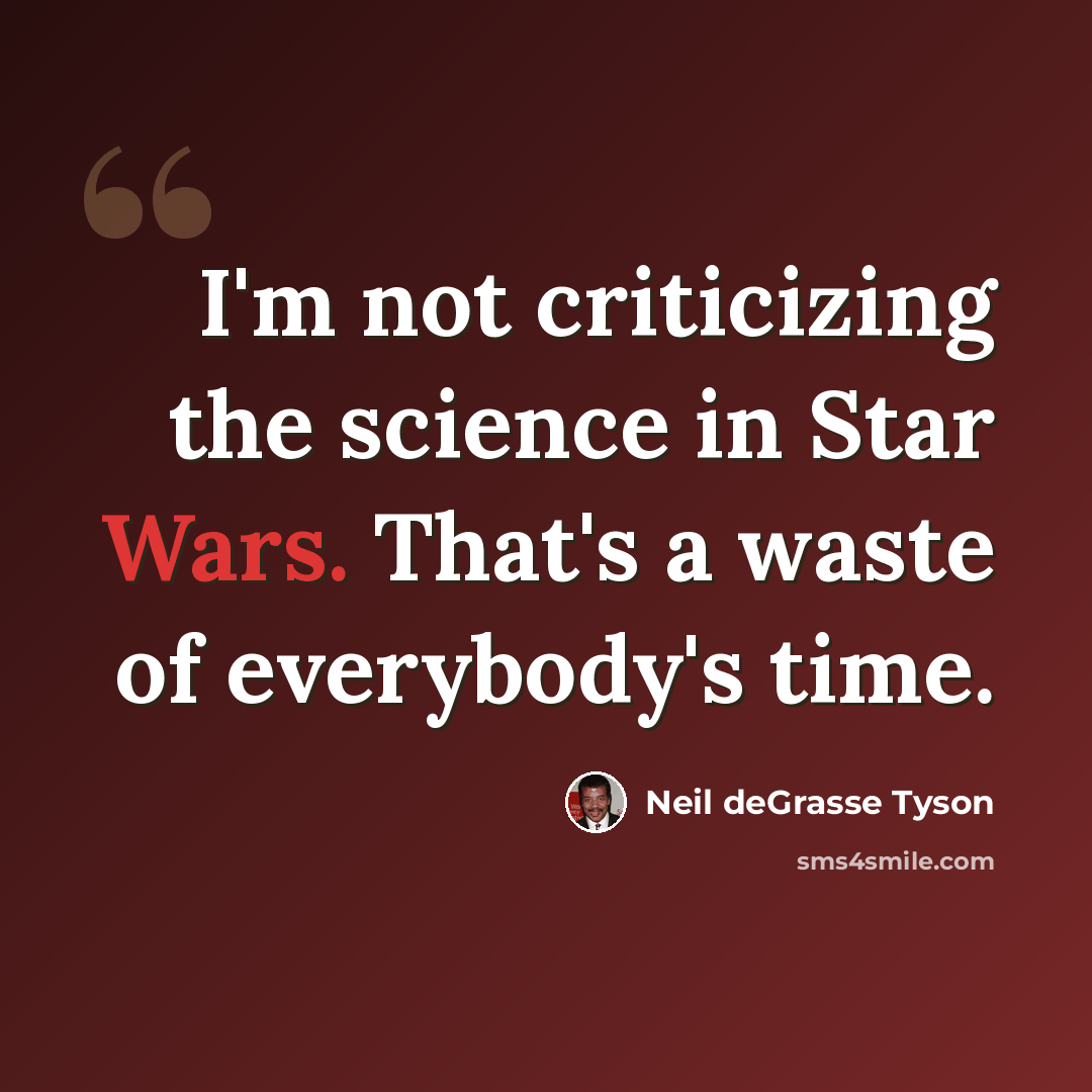 “I'm not criticizing the science in Star Wars. That's a waste of everybody's time.” quote by Neil deGrasse Tyson