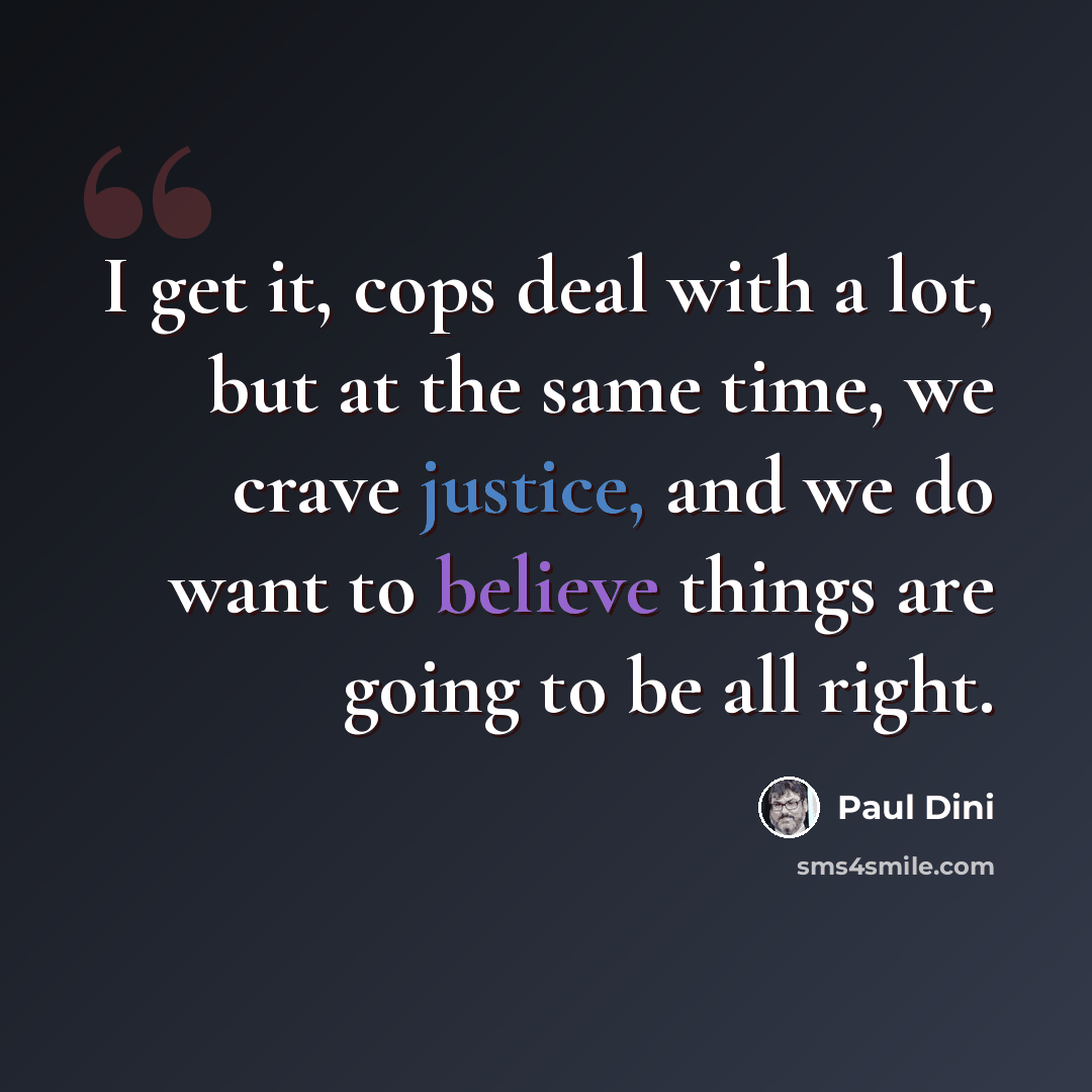 “I get it, cops deal with a lot, but at the same time, we crave justice, and we do want to believe things are going to be all right.” quote by Paul Dini