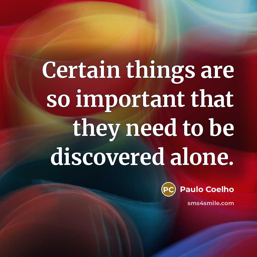 “Certain things are so important that they need to be discovered alone.” quote by Paulo Coelho