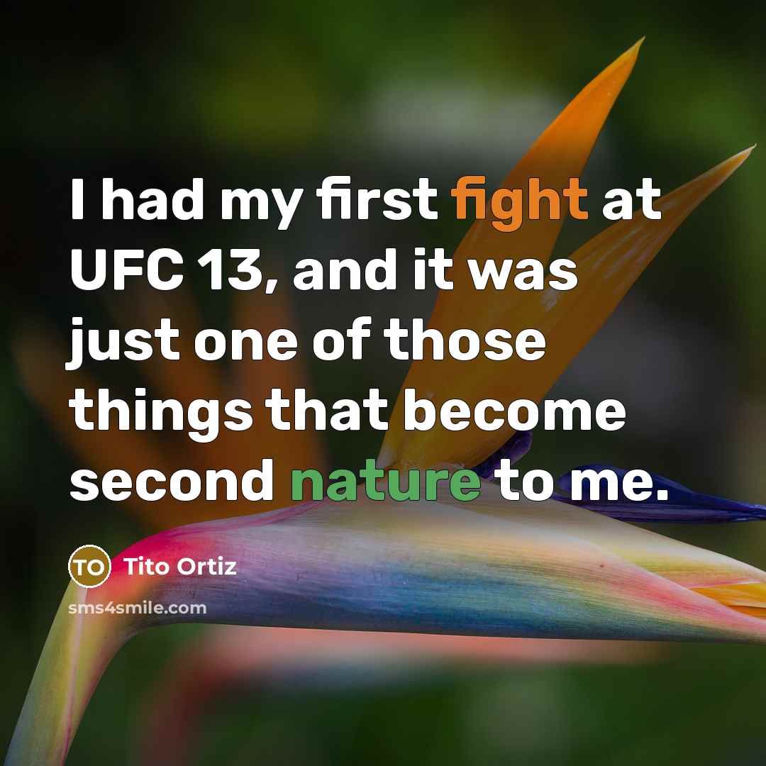 “I had my first fight at UFC 13, and it was just one of those things that become second nature to me.” quote by Tito Ortiz