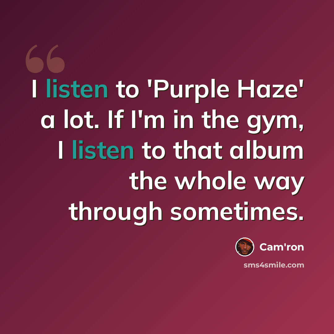 “I listen to 'Purple Haze' a lot. If I'm in the gym, I listen to that album the whole way through sometimes.” quote by Cam'ron