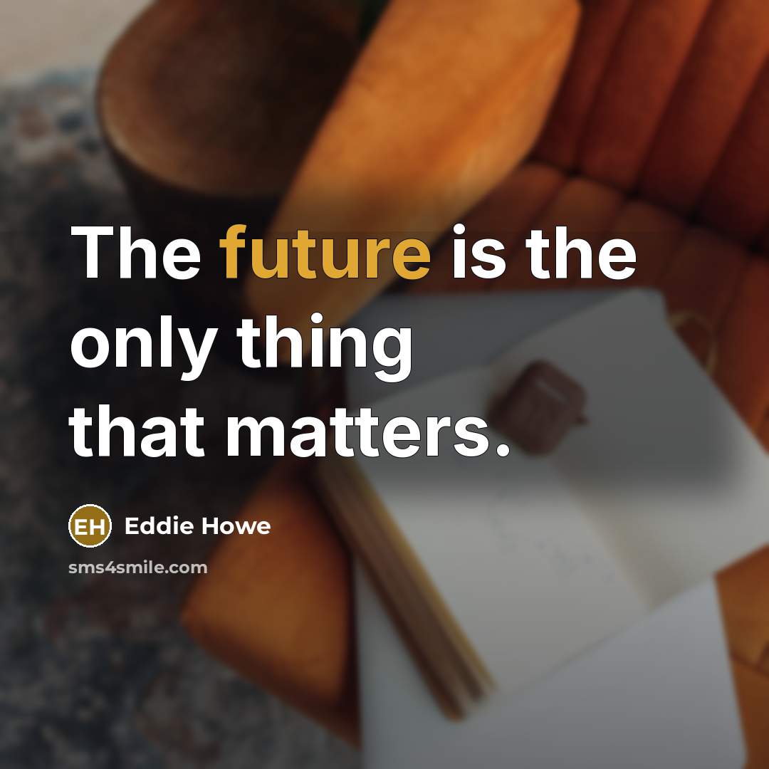 “The future is the only thing that matters.” quote by Eddie Howe