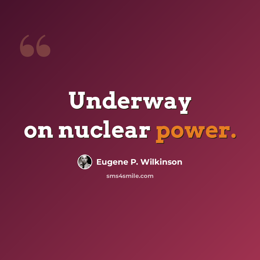 “Underway on nuclear power.” quote by Eugene P. Wilkinson