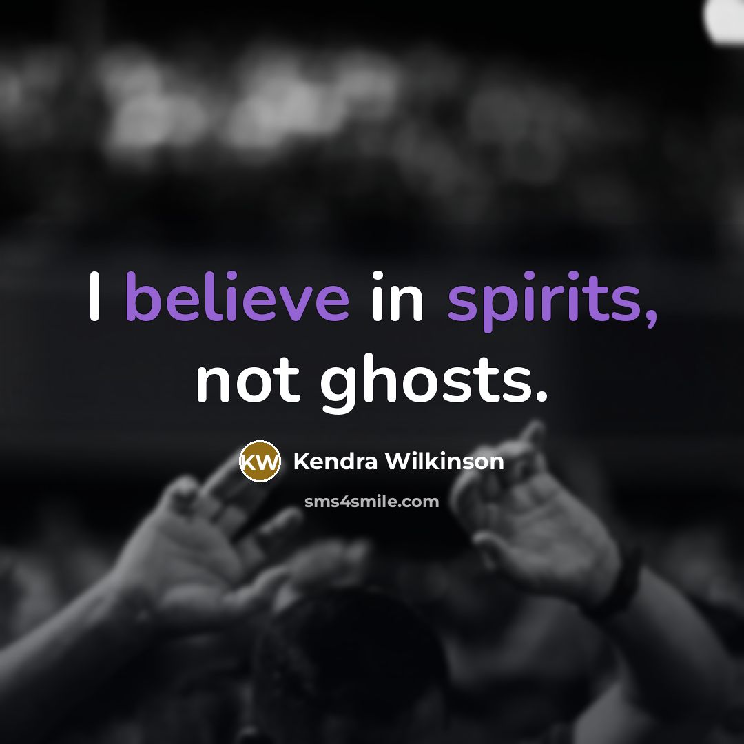 “I believe in spirits, not ghosts.” quote by Kendra Wilkinson