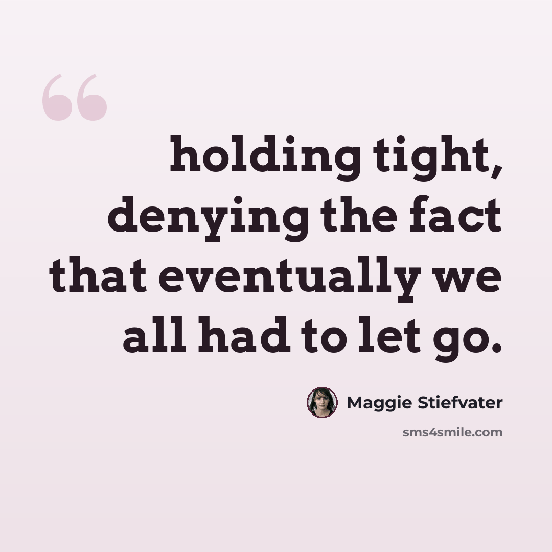 “holding tight, denying the fact that eventually we all had to let go.” quote by Maggie Stiefvater