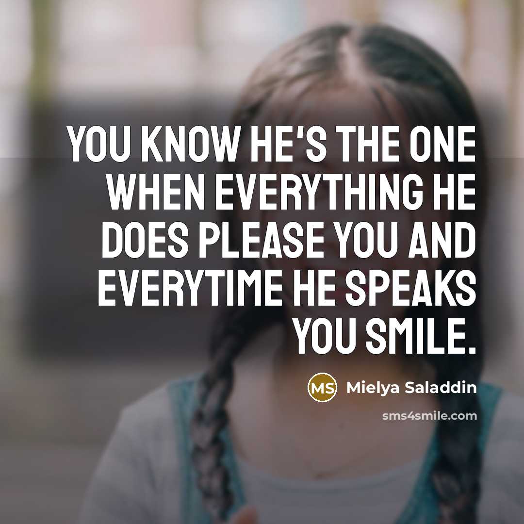 “You know he's the one when everything he does please you and everytime he speaks you smile.” quote by Mielya Saladdin