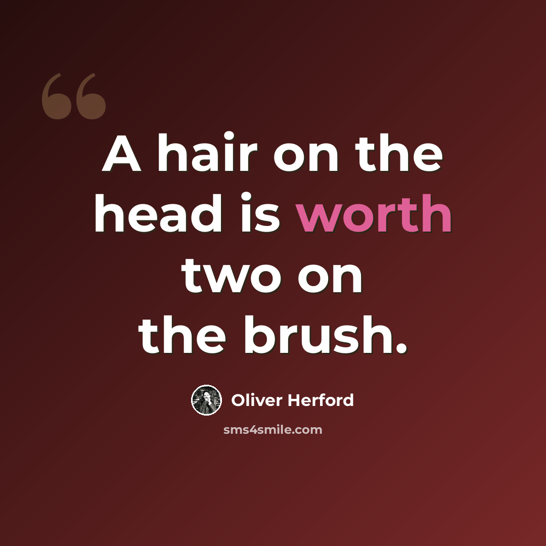 “A hair on the head is worth two on the brush.” quote by Oliver Herford