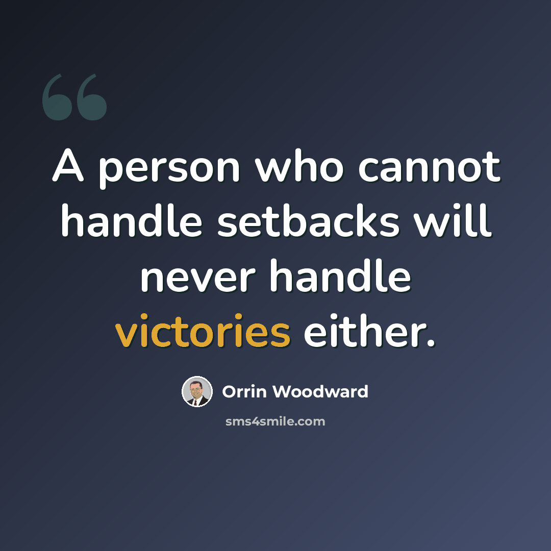 “A person who cannot handle setbacks will never handle victories either.” quote by Orrin Woodward