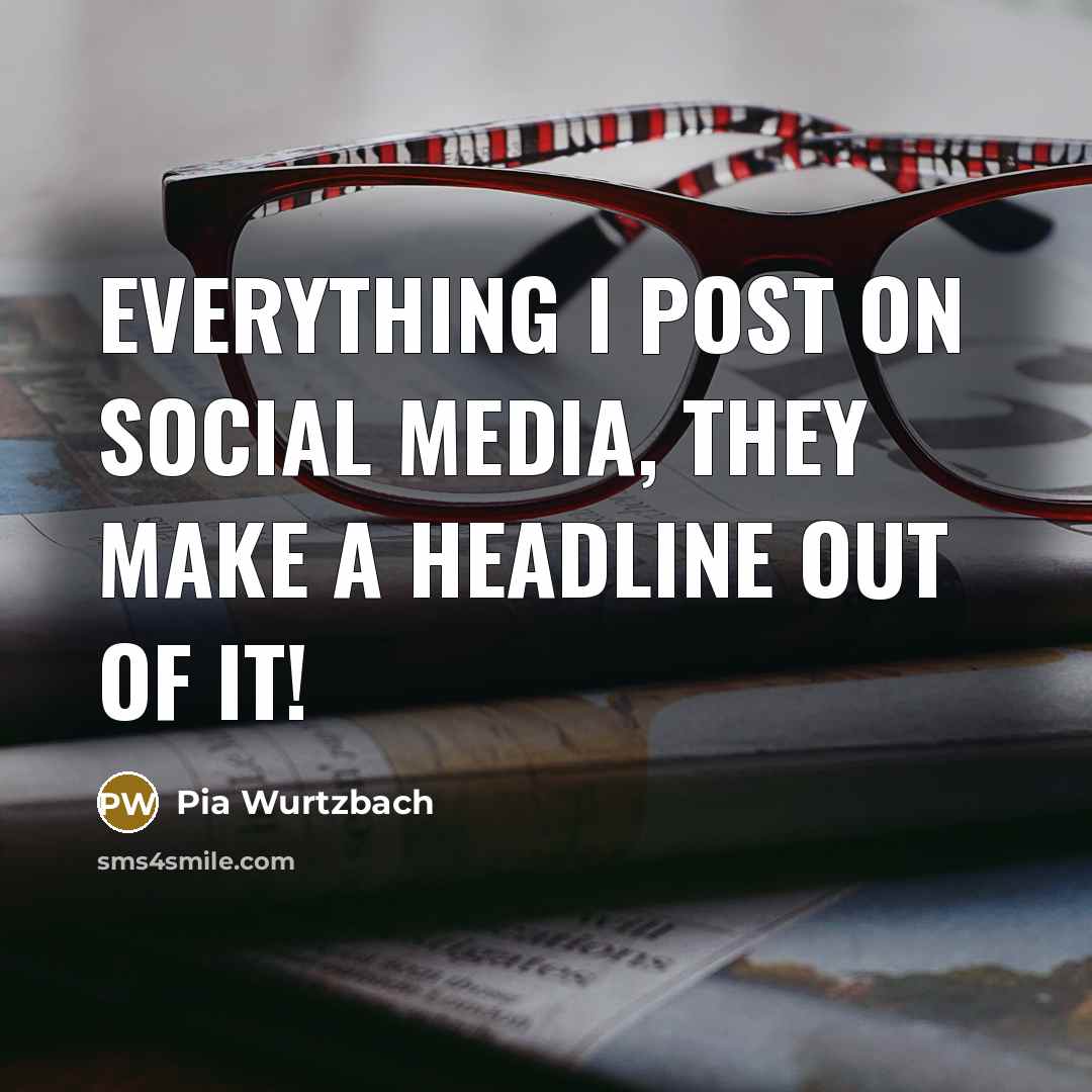 “Everything I post on social media, they make a headline out of it!” quote by Pia Wurtzbach