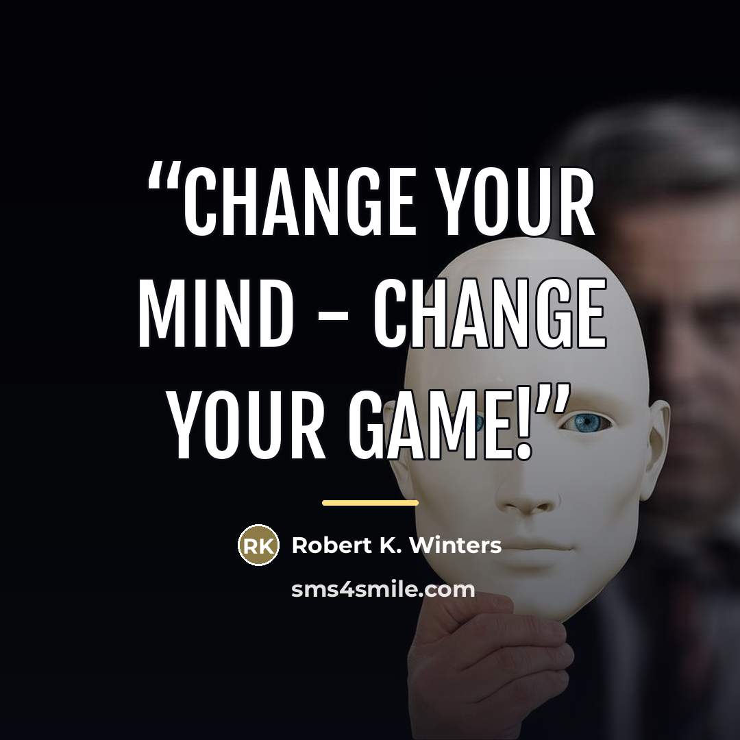 “Change Your Mind - Change Your Game!” quote by Robert K. Winters