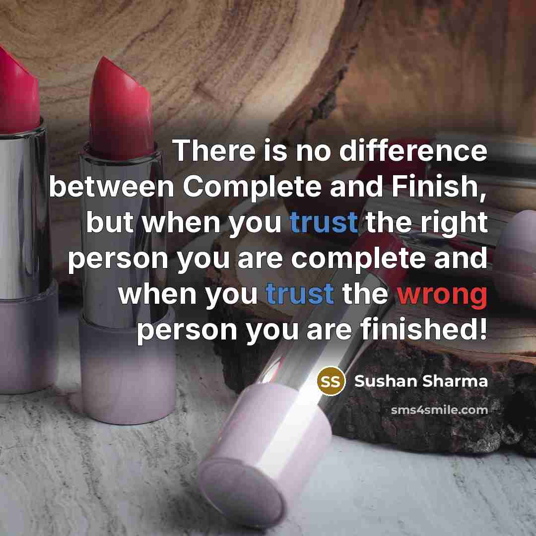 “There is no difference between Complete and Finish, but when you trust the right person you are complete and when you trust the wrong person you are finished!” quote by Sushan Sharma