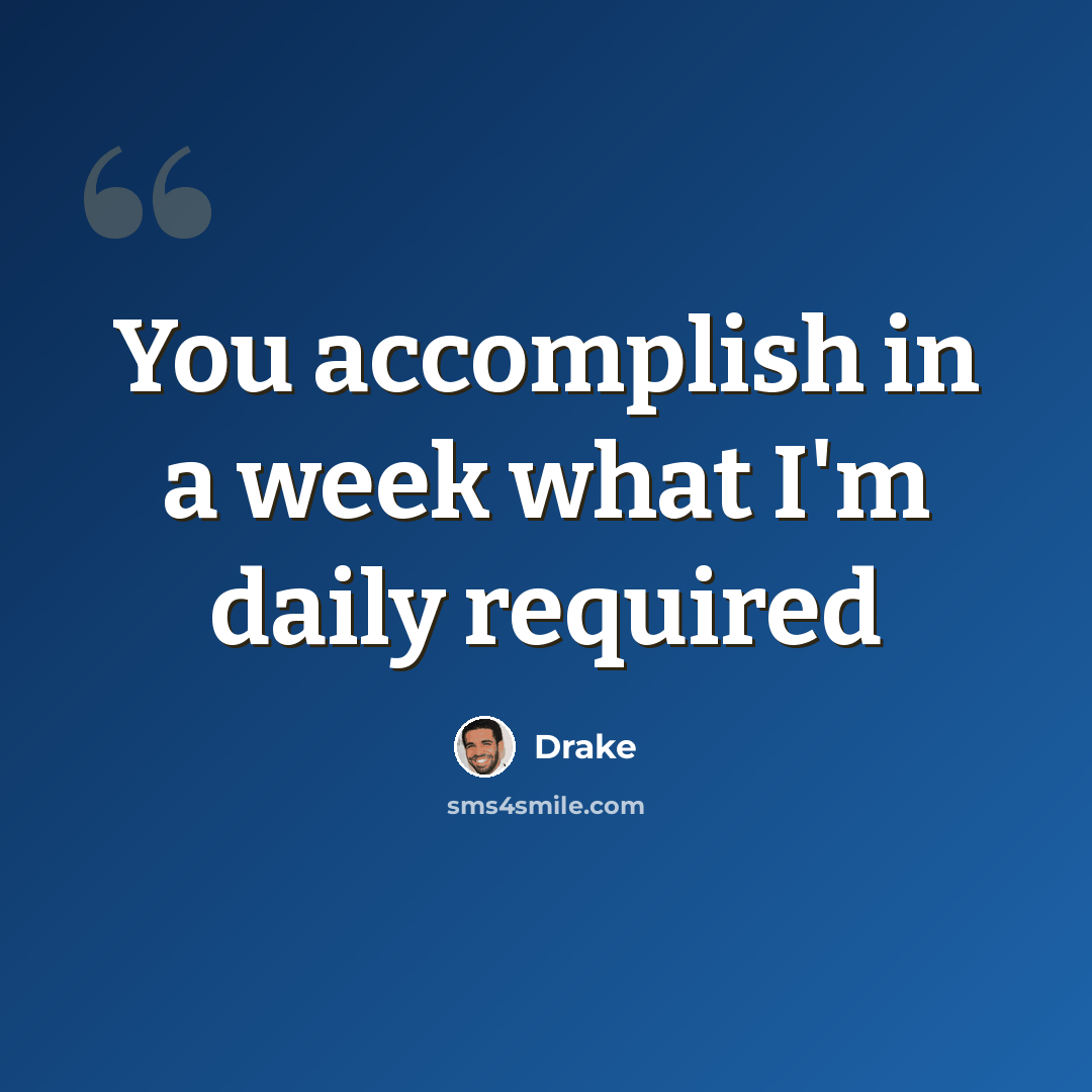 “You accomplish in a week what I'm daily required” quote by Drake