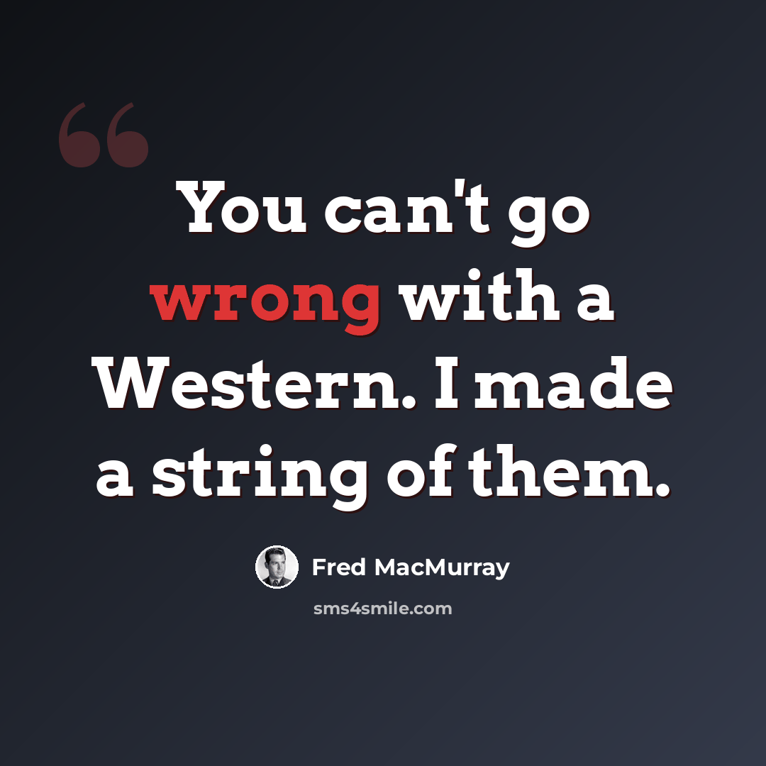 “You can't go wrong with a Western. I made a string of them.” quote by Fred MacMurray