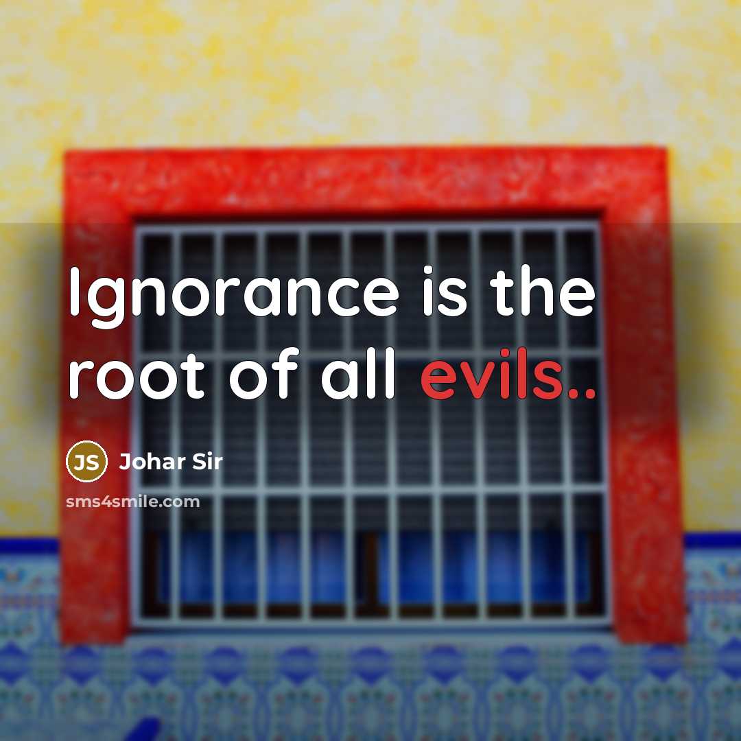 “Ignorance is the root of all evils..” quote by Johar Sir