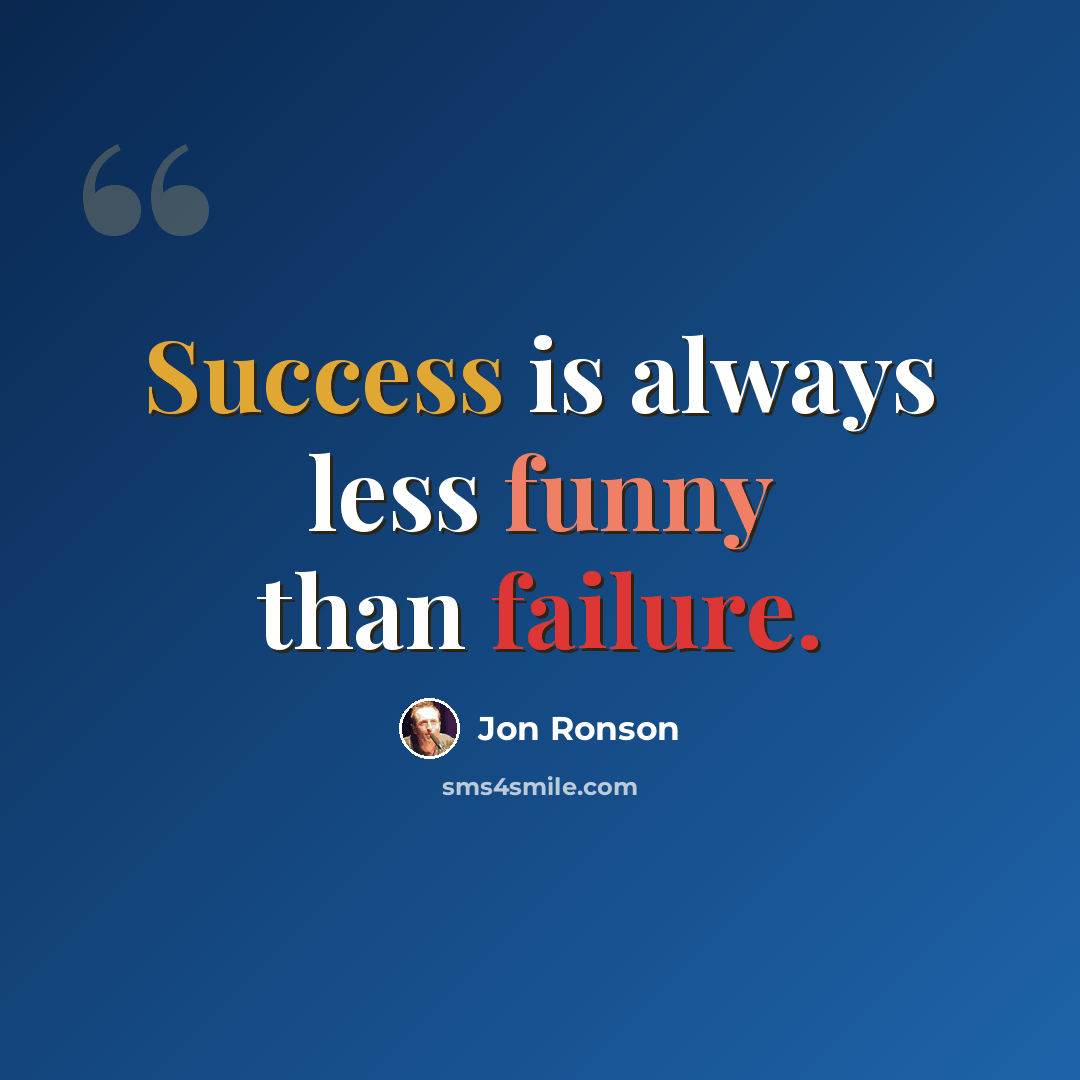 “Success is always less funny than failure.” quote by Jon Ronson