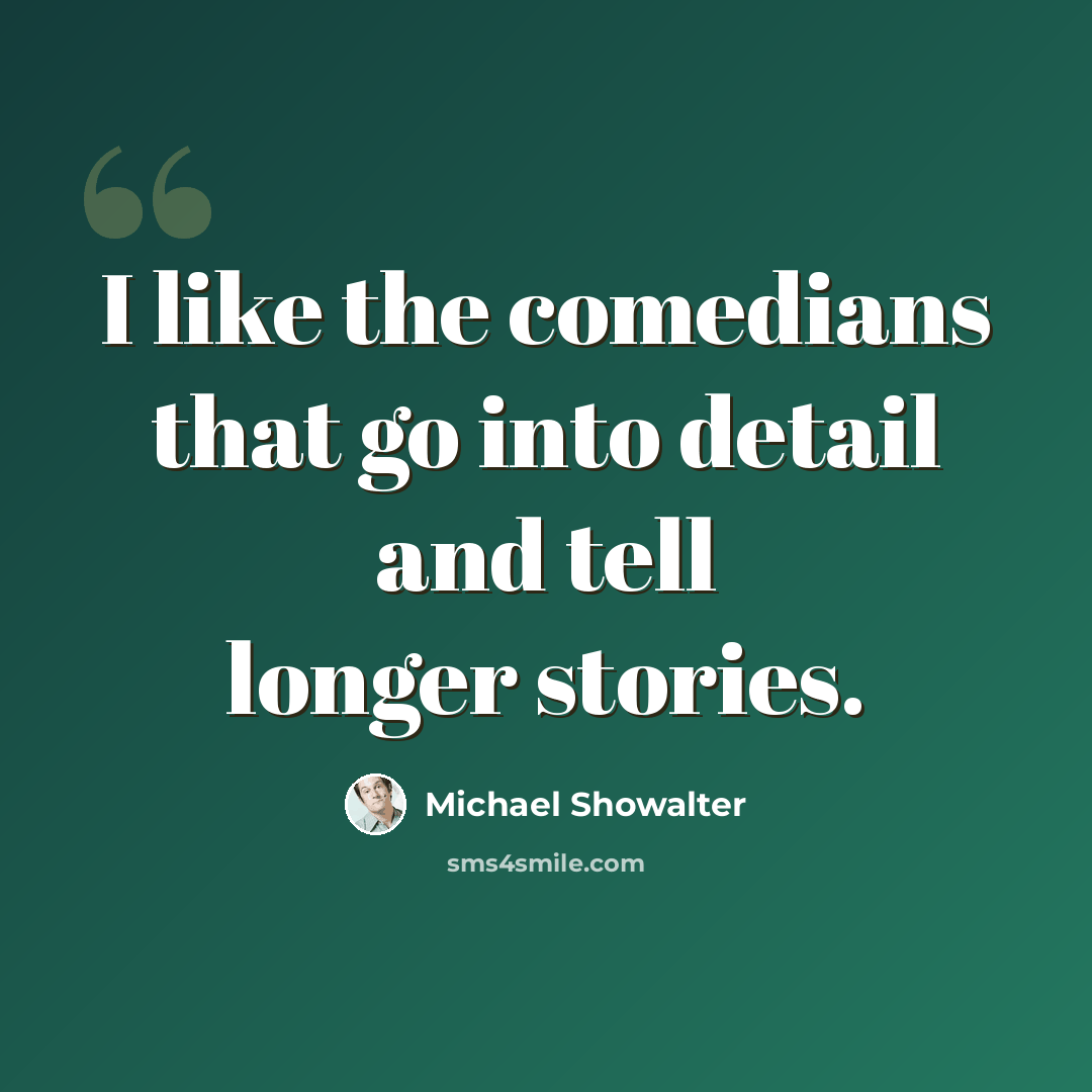 “I like the comedians that go into detail and tell longer stories.” quote by Michael Showalter