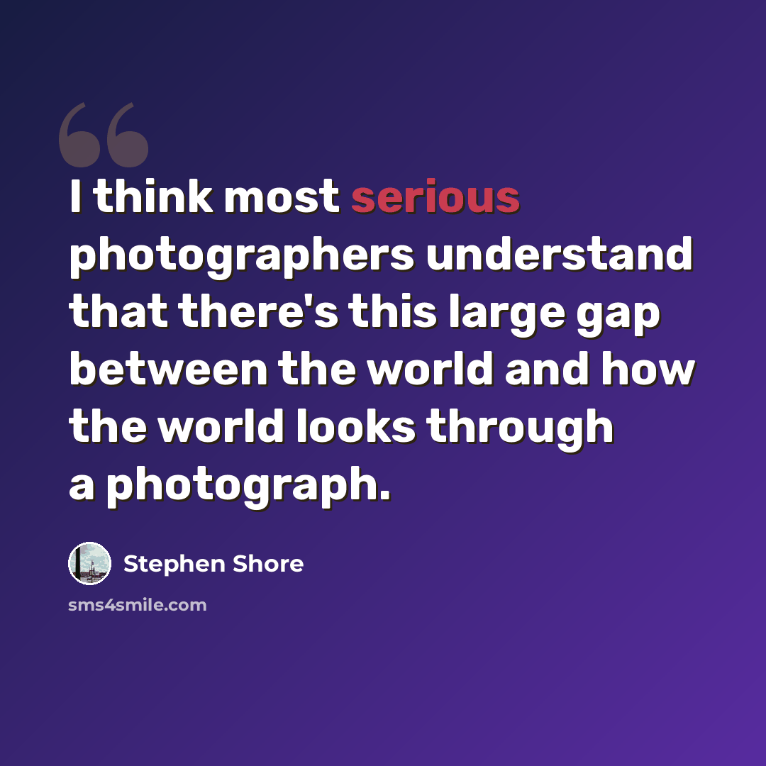 “I think most serious photographers understand that there's this large gap between the world and how the world looks through a photograph.” quote by Stephen Shore