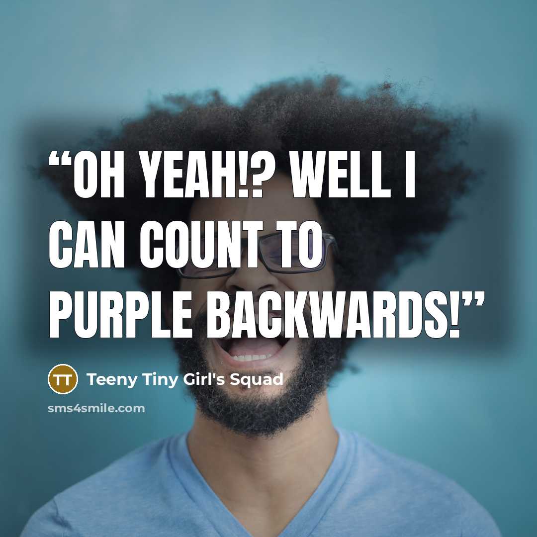 “Oh yeah!? Well I can count to purple backwards!” quote by Teeny Tiny Girl's Squad