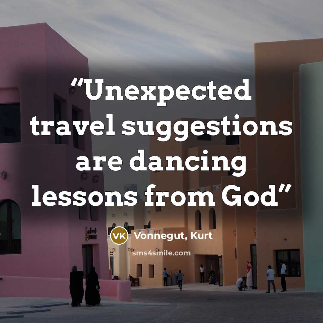 “Unexpected travel suggestions are dancing lessons from God” quote by Vonnegut, Kurt