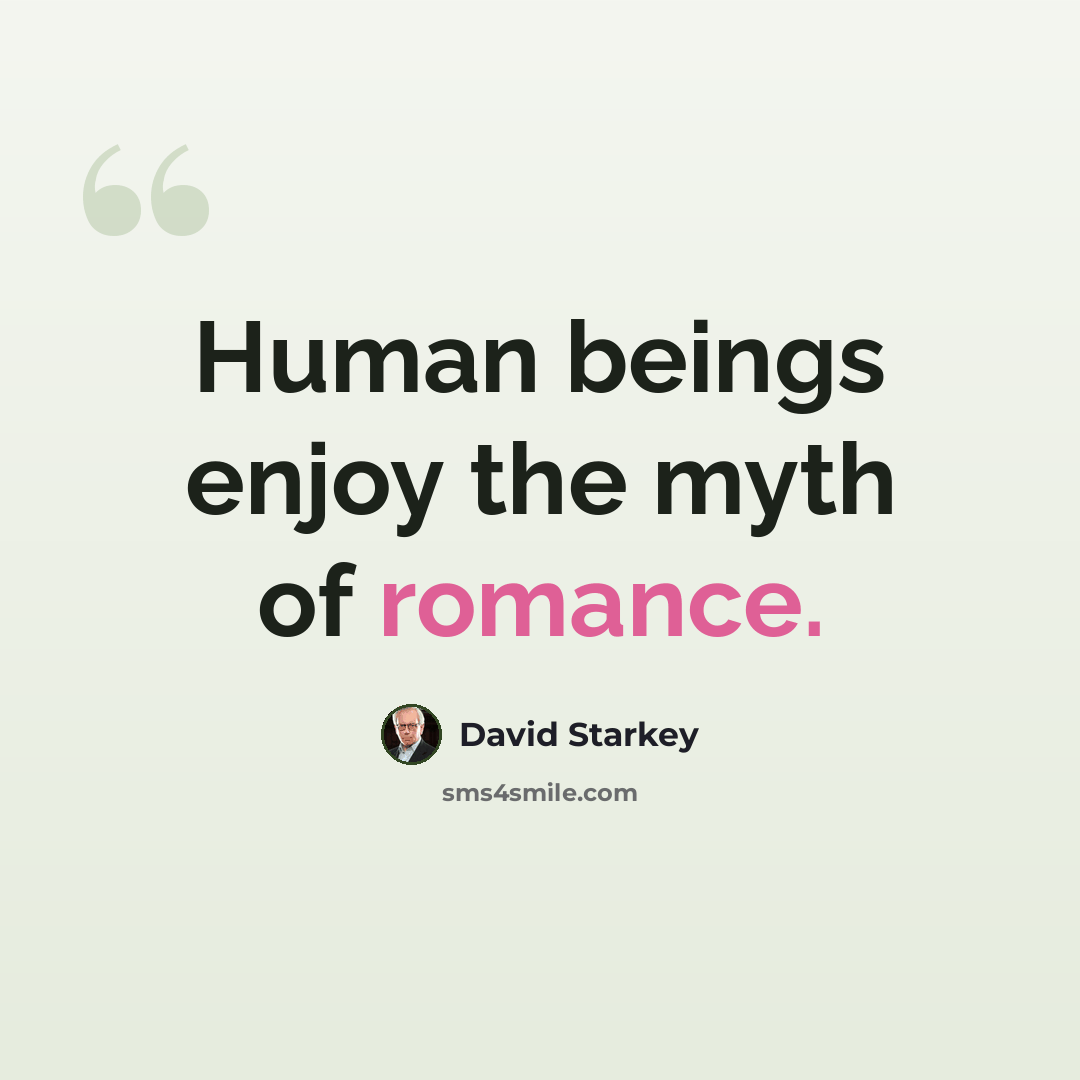“Human beings enjoy the myth of romance.” quote by David Starkey