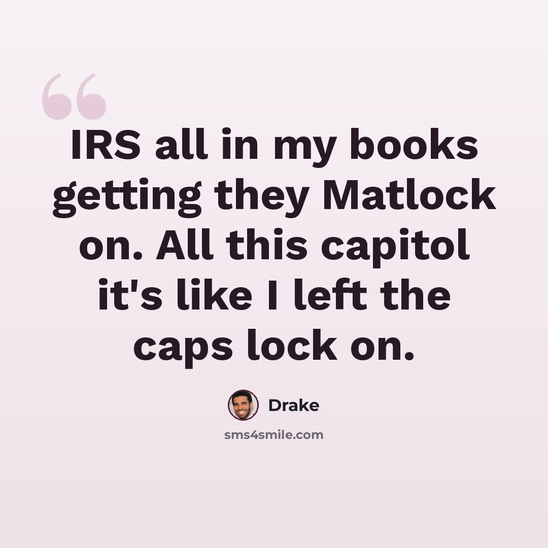 “IRS all in my books getting they Matlock on. All this capitol it's like I left the caps lock on.” quote by Drake