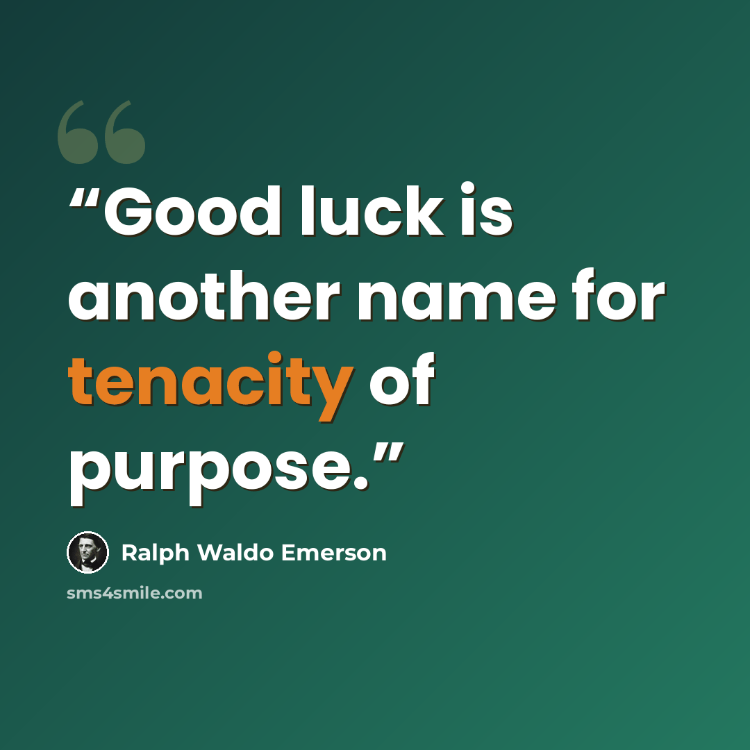 “Good luck is another name for tenacity of purpose.” quote by Ralph Waldo Emerson
