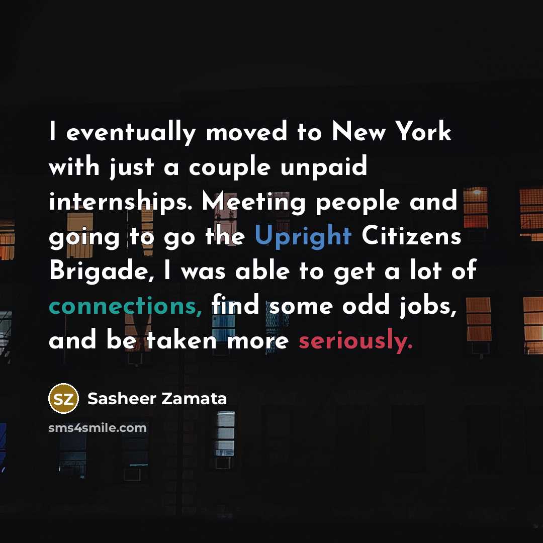 “I eventually moved to New York with just a couple unpaid internships. Meeting people and going to go the Upright Citizens Brigade, I was able to get a lot of connections, find some odd jobs, and be taken more seriously.” quote by Sasheer Zamata