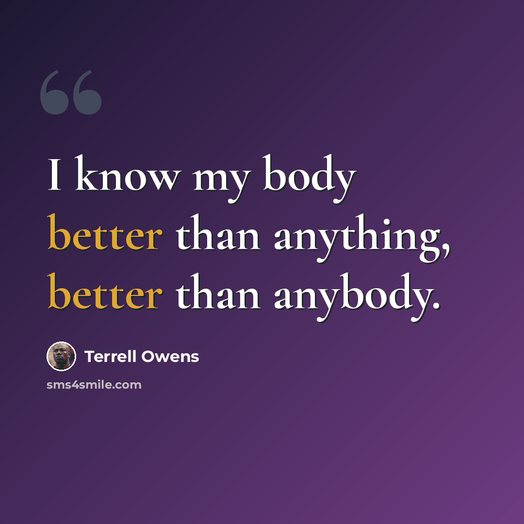 “I know my body better than anything, better than anybody.” quote by Terrell Owens