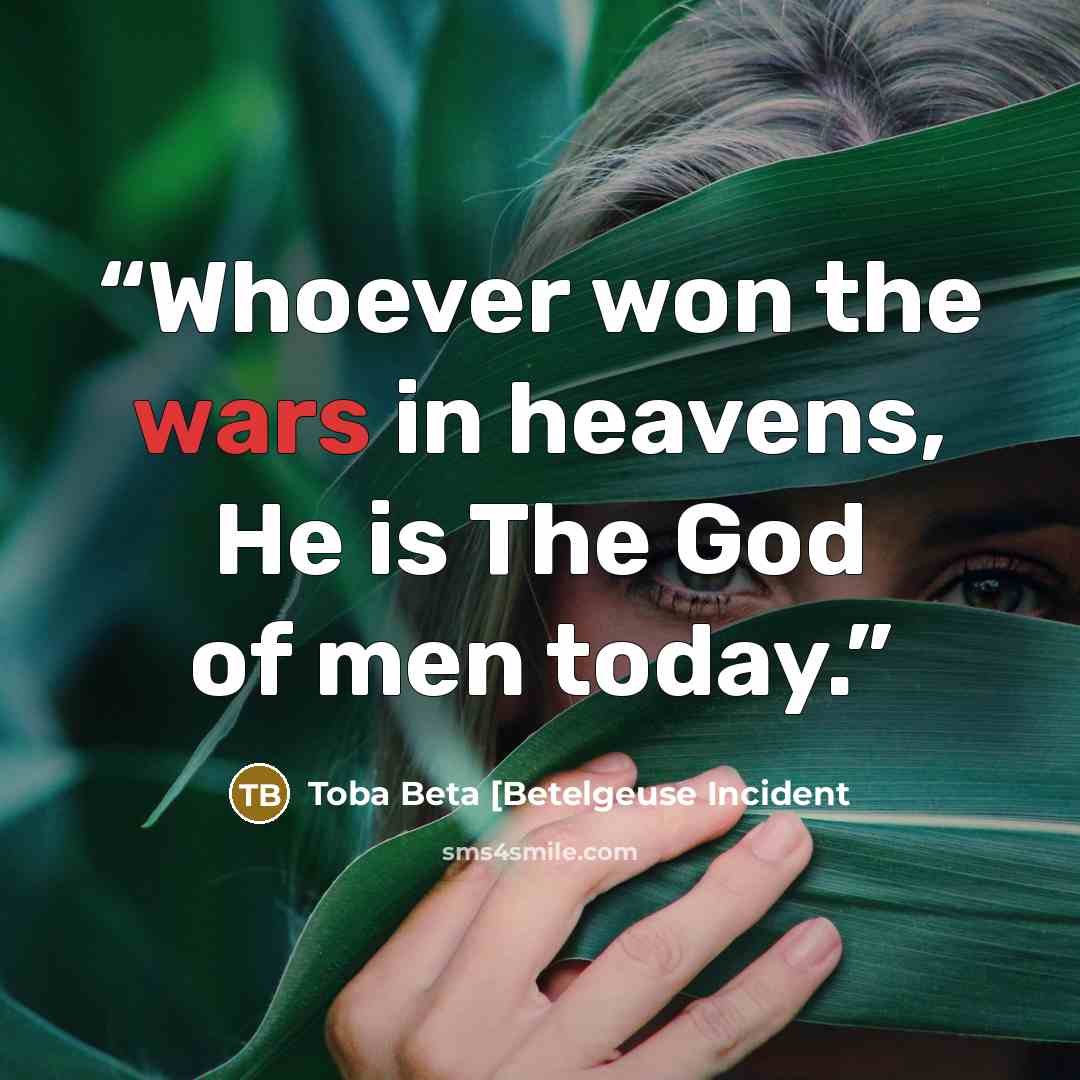 “Whoever won the wars in heavens, He is The God of men today.” quote by Toba Beta [Betelgeuse Incident