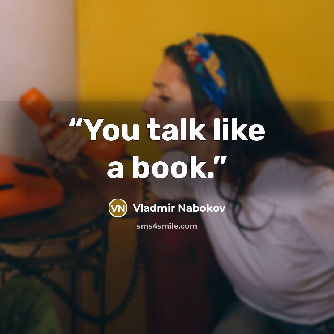 “You talk like a book.” quote by Vladmir Nabokov