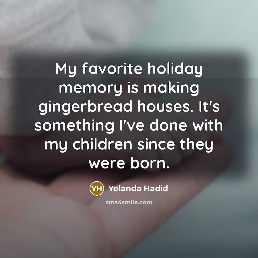 “My favorite holiday memory is making gingerbread houses. It's something I've done with my children since they were born.” quote by Yolanda Hadid