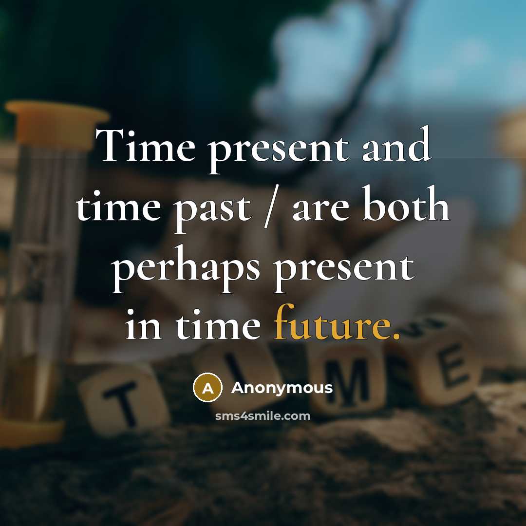 “Time present and time past / are both perhaps present in time future.” quote by Anonymous