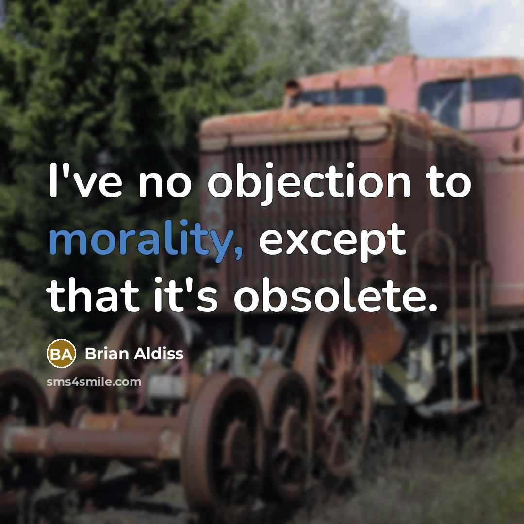 “I've no objection to morality, except that it's obsolete.” quote by Brian Aldiss