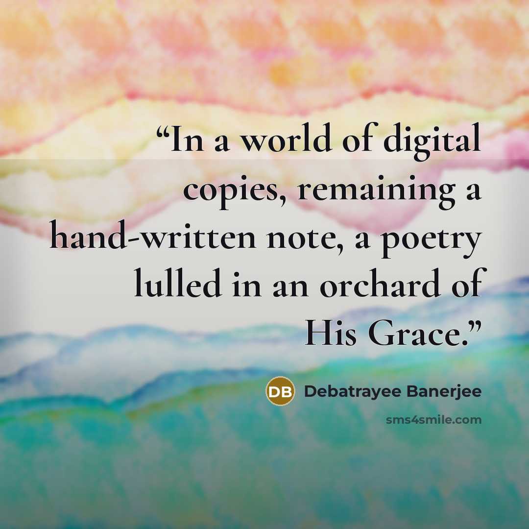“In a world of digital copies, remaining a hand-written note, a poetry lulled in an orchard of His Grace.” quote by Debatrayee Banerjee