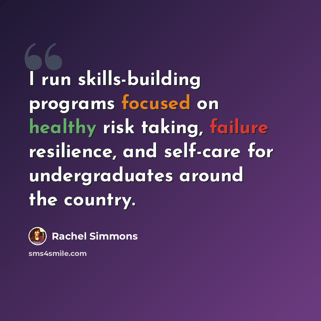 “I run skills-building programs focused on healthy risk taking, failure resilience, and self-care for undergraduates around the country.” quote by Rachel Simmons