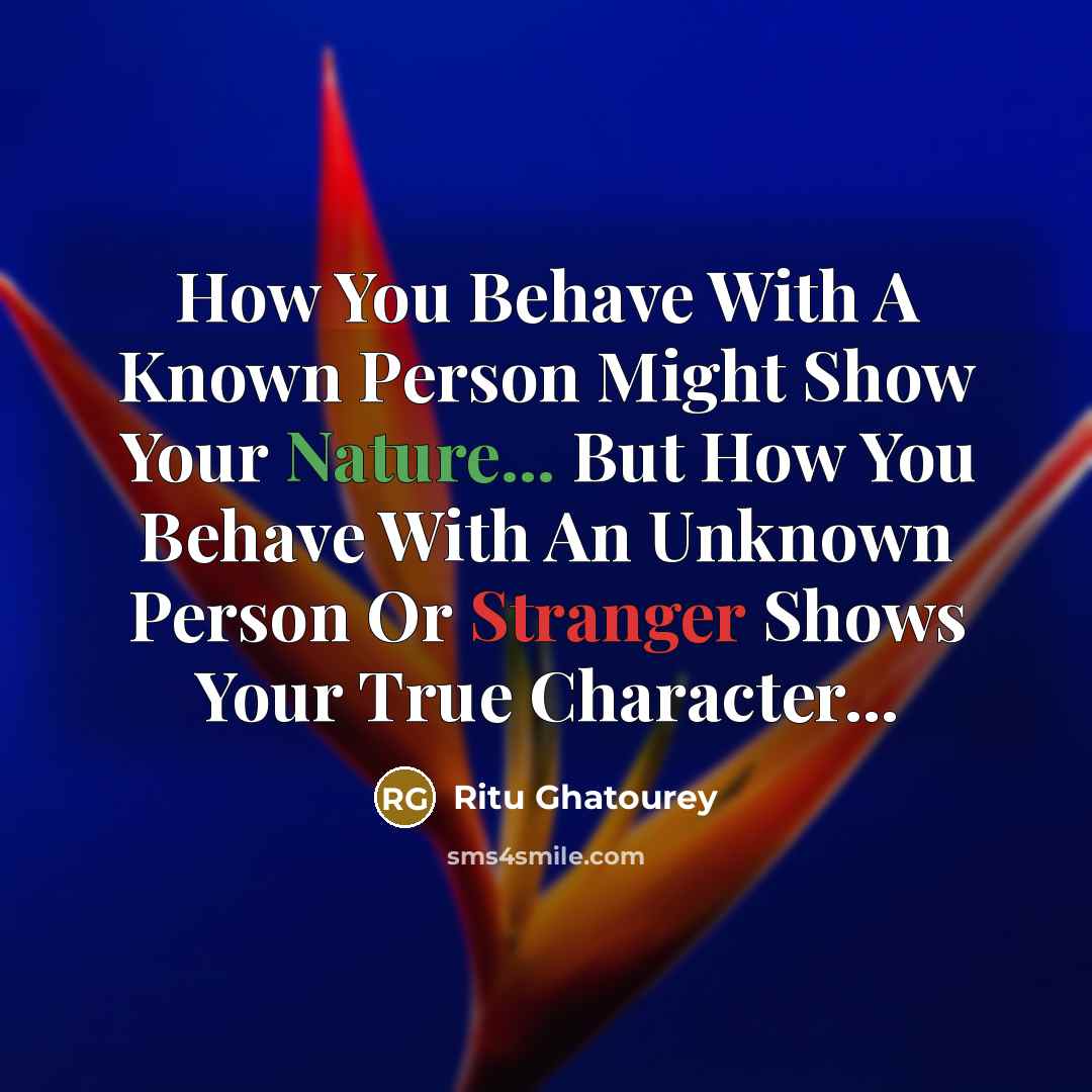 “How You Behave With A Known Person Might Show Your Nature... But How You Behave With An Unknown Person Or Stranger Shows Your True Character...” quote by Ritu Ghatourey