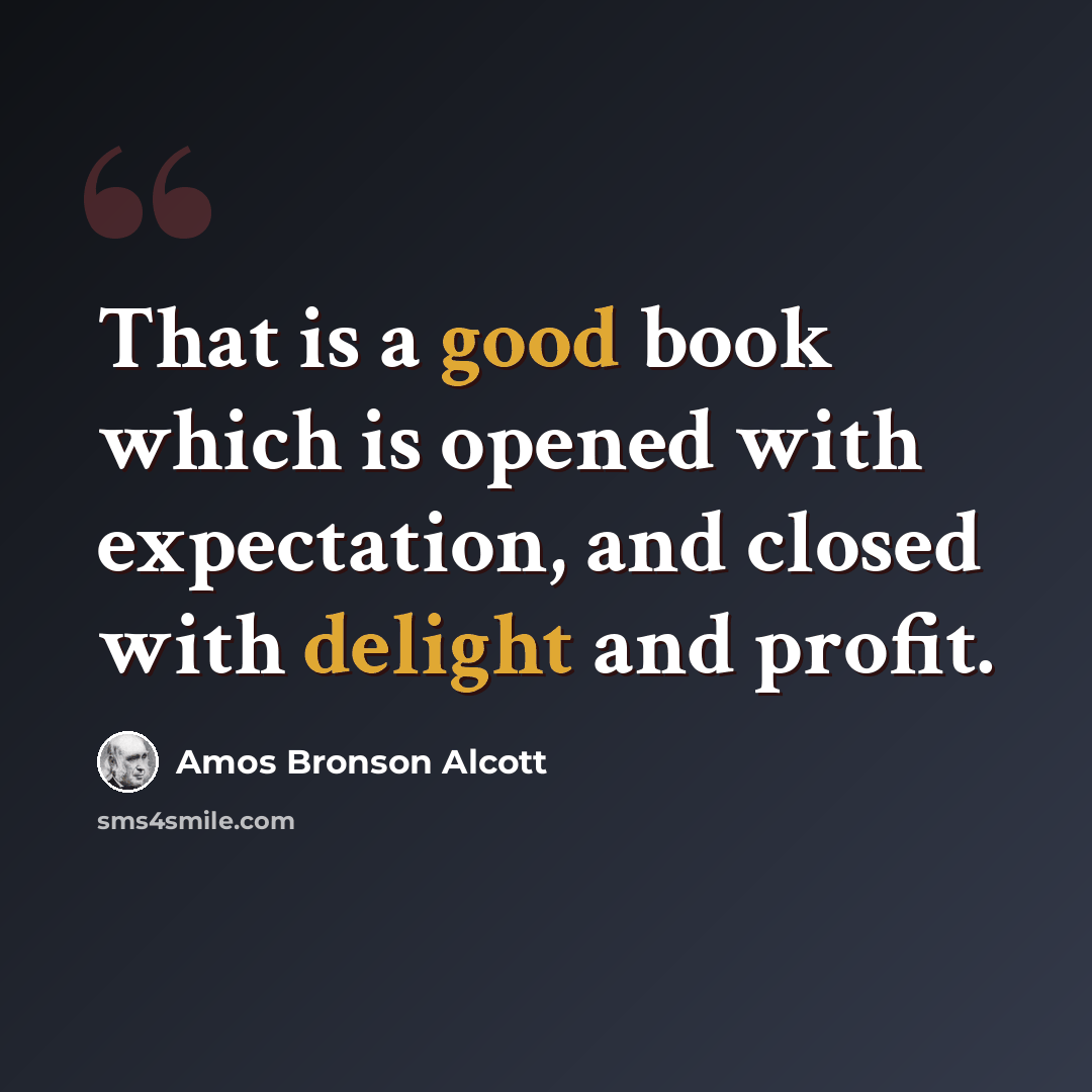 “That is a good book which is opened with expectation, and closed with delight and profit.” quote by Amos Bronson Alcott