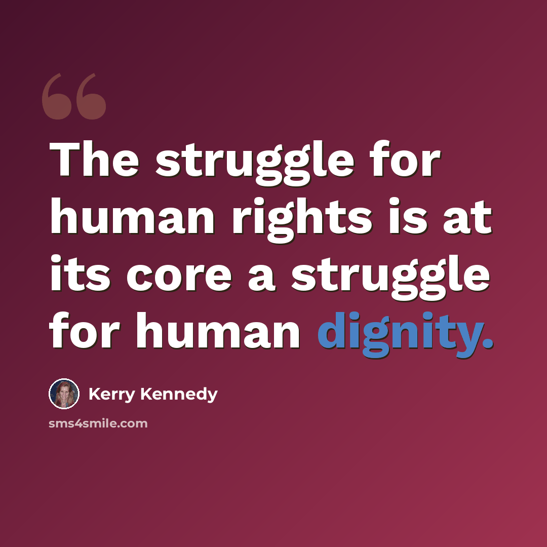 “The struggle for human rights is at its core a struggle for human dignity.” quote by Kerry Kennedy