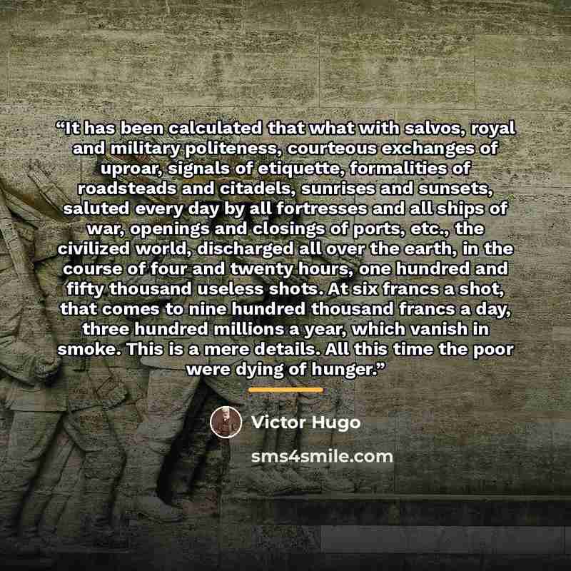 “It has been calculated that what with salvos, royal and military politeness, courteous exchanges of uproar, signals of etiquette, formalities of roadsteads and citadels, sunrises and sunsets, saluted every day by all fortresses and all ships of war, openings and closings of ports, etc., the…” quote by Victor Hugo