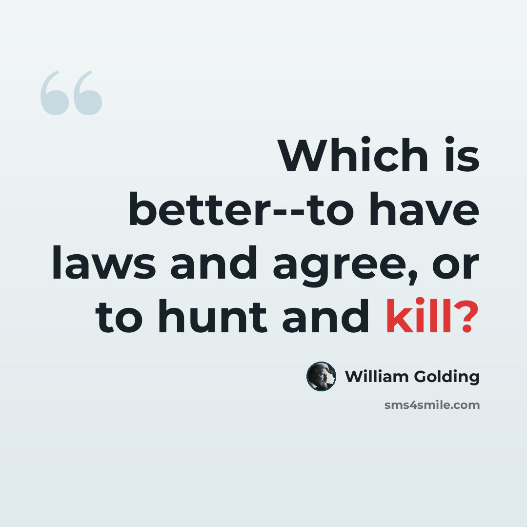 “Which is better--to have laws and agree, or to hunt and kill?” quote by William Golding