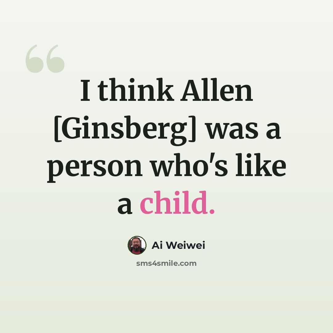 “I think Allen [Ginsberg] was a person who's like a child.” quote by Ai Weiwei