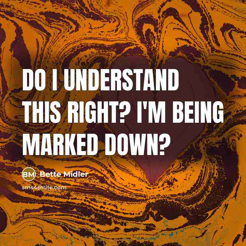 “Do I understand this right? I'm being marked down?” quote by Bette Midler