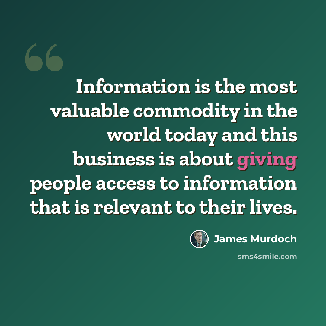 “Information is the most valuable commodity in the world today and this business is about giving people access to information that is relevant to their lives.” quote by James Murdoch