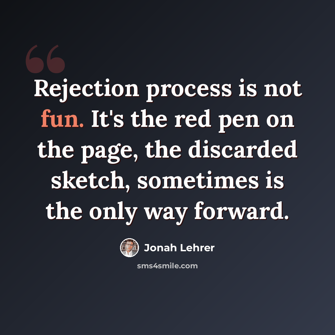 “Rejection process is not fun. It's the red pen on the page, the discarded sketch, sometimes is the only way forward.” quote by Jonah Lehrer