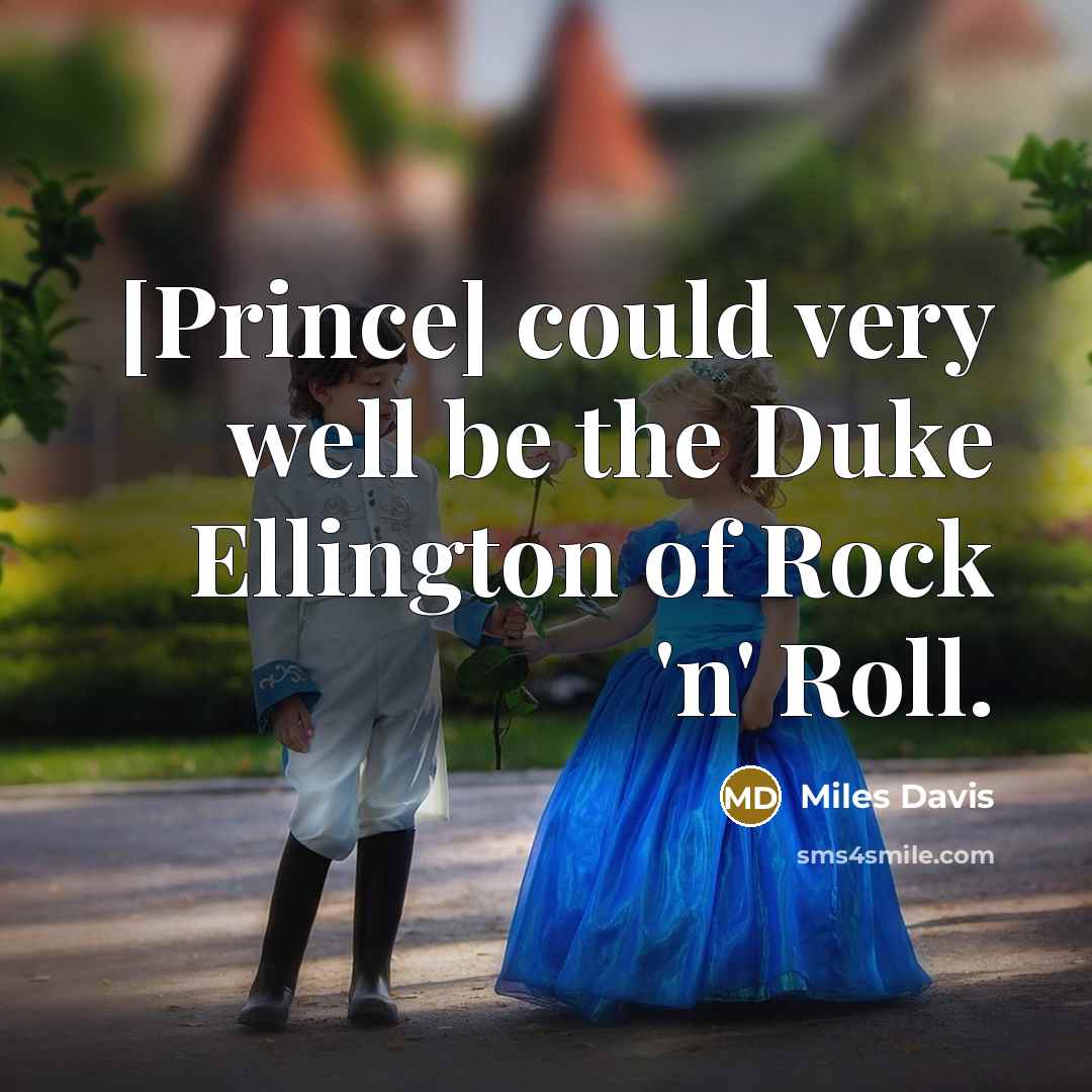 “[Prince] could very well be the Duke Ellington of Rock 'n' Roll.” quote by Miles Davis
