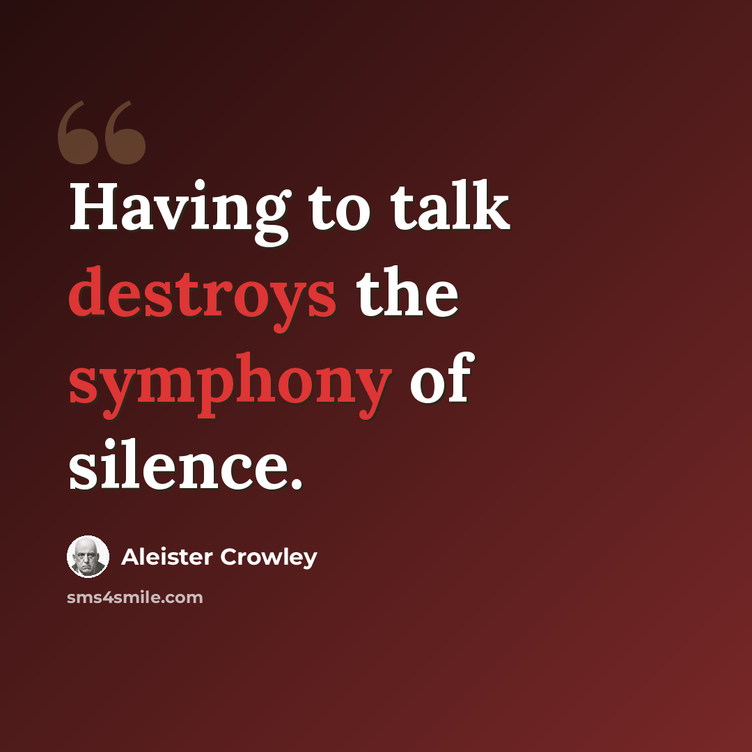 “Having to talk destroys the symphony of silence.” quote by Aleister Crowley