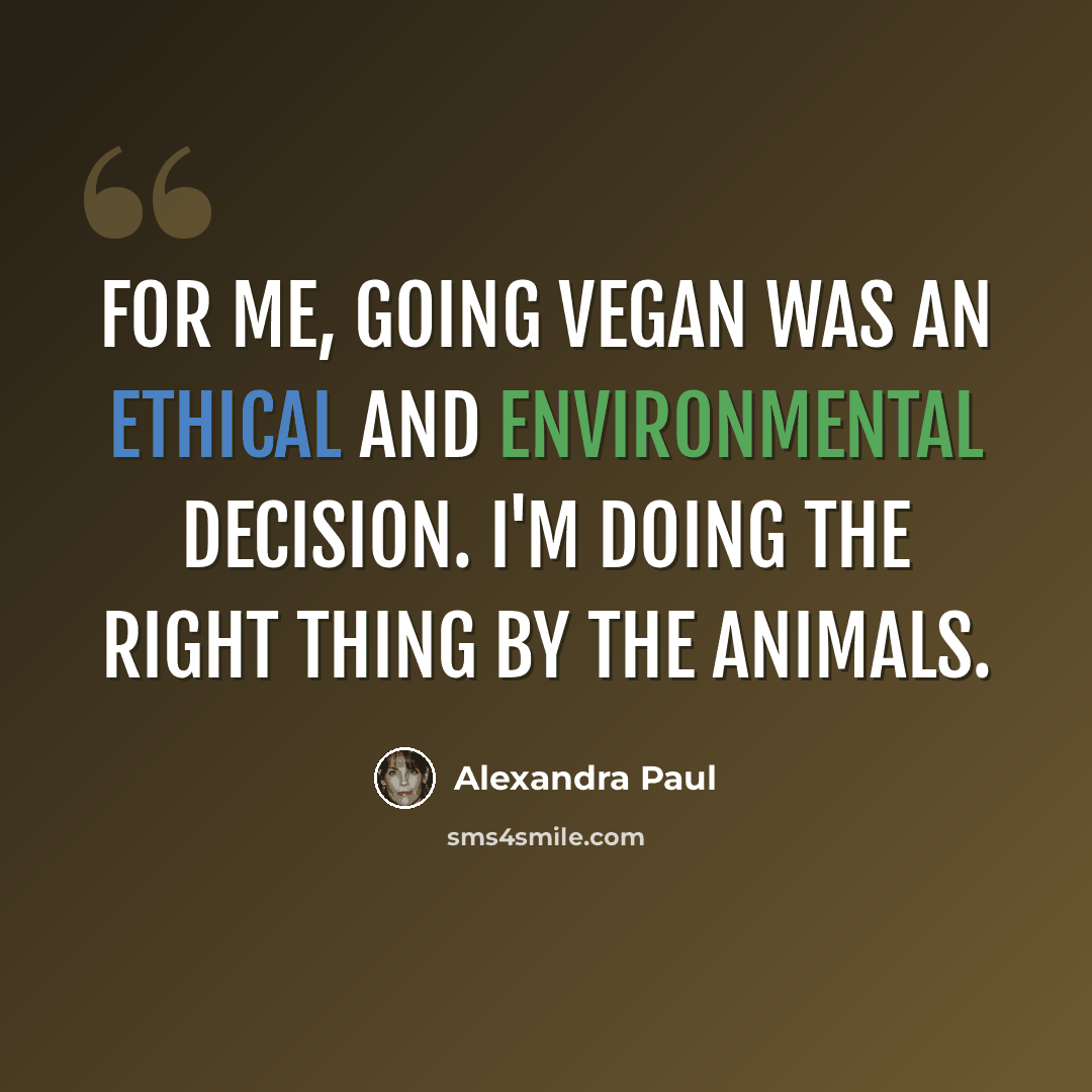 “For me, going vegan was an ethical and environmental decision. I'm doing the right thing by the animals.” quote by Alexandra Paul
